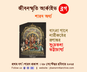 বাংলা গানে নারীকন্ঠের রূপান্তর – সুচেতনা ভট্টাচার্য্য